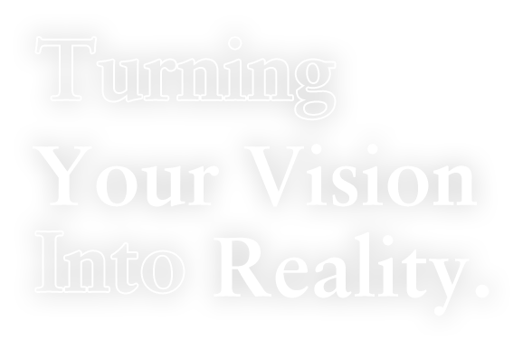 Turning Your Vision Into Reality.